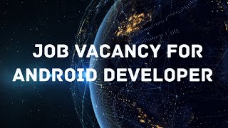 JOB VACANCY FOR ANDROID DEVELOPER