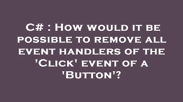 C# : How would it be possible to remove all event handlers of the 