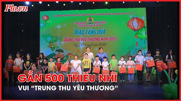 Gần 500 con em người lao động vui ‘Trung thu yêu thương’ - PLO