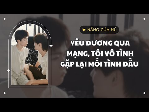 Video TRUYỆN BOY LOVE | YÊU ĐƯƠNG QUA MẠNG, TÔI VÔ TÌNH GẶP LẠI MỐI TÌNH ĐẦU | Nắng Của Hủ - youtube