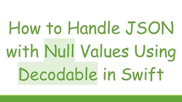 How to Handle JSON with Null Values Using Decodable in Swift