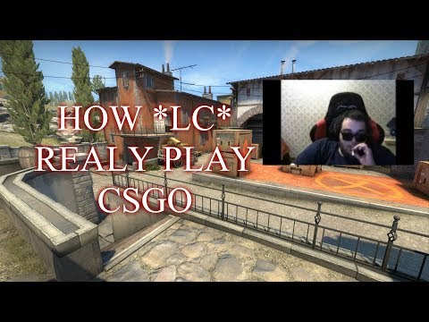 HOW *LC* REALY PLAY CSGO