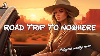 ROAD TO NOWHERE 🎧 Playlist Most Popular Coutnry Songs 2010s - Mood Booster
