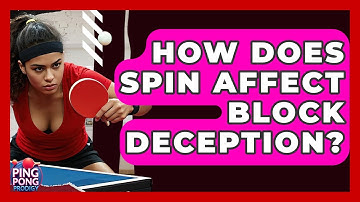 How Does Spin Affect Block Deception? - Ping Pong Prodigy