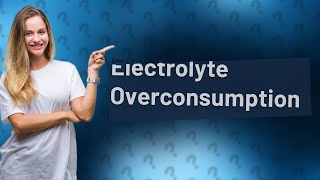 What happens if I drink too much electrolytes?