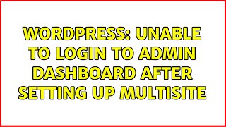 Wordpress: Unable to login to admin dashboard after setting up multisite (3 Solutions!!)