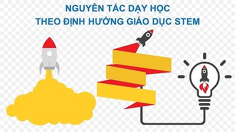 [Giáo dục STEM trong GDNN] - NGUYÊN TẮC DẠY HỌC THEO ĐỊNH HƯỚNG GD STEM