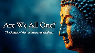 Are We All One? – The Buddhist View on Interconnectedness