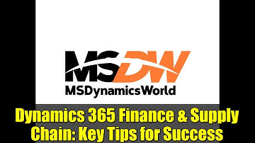 Dynamics 365 Finance & Supply Chain: Key Tips for Success