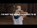 I'm Not The Mom I Thought I'd Be