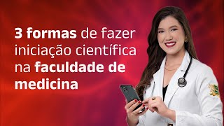 3 FORMAS DE FAZER INICIAÇÃO CIENTÍFICA NA FACULDADE DE MEDICINA