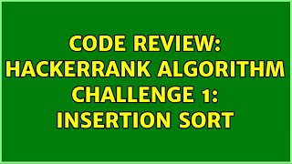 Famous Code Review: HackerRank Algorithm Challenge 1: Insertion sort (2 Solutions!!) Profile
