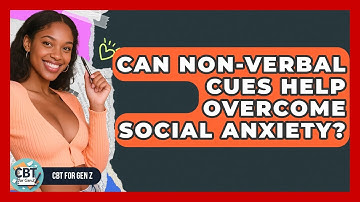 Can Non-verbal Cues Help Overcome Social Anxiety? - CBT for Gen Z