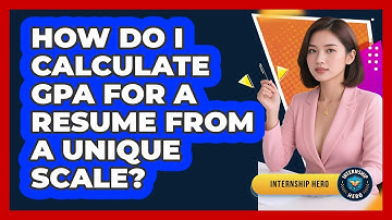 How Do I Calculate GPA For A Resume From A Unique Scale? - Internship Hero