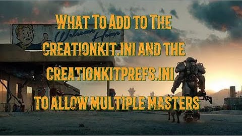 What to Add To The CreationKit .INI and The CreationKitPrefs .INI to allow Multiple Masters