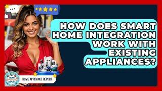 How Does Smart Home Integration Work With Existing Appliances? - Home Appliance Report What Is Smart Device Integration
