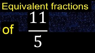 Equivalent fraction of 11/5 , what are they, examples