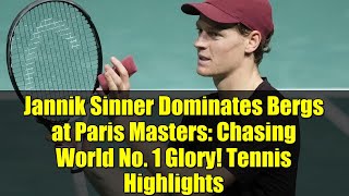 Jannik Sinner Dominates Bergs at Paris Masters: Chasing World No. 1 Glory! Tennis Highlights