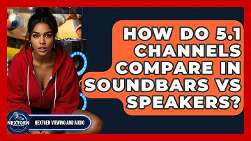 How Do 5.1 Channels Compare In Soundbars Vs Speakers? - NextGen Viewing and Audio