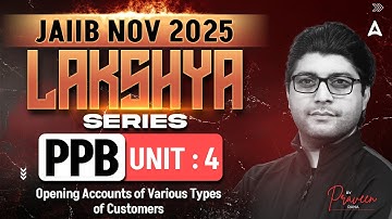 JAIIB NOV 2025 | PPB Module A | UNIT 4 Opening Accounts of Various Types of Customer | Praveen Rana