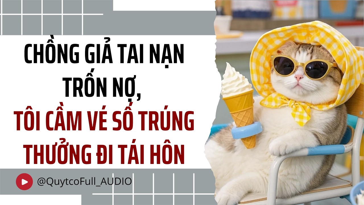 CHỒNG GIẢ TAI NẠN TRỐN NỢ, TÔI CẦM VÉ SỐ TRÚNG THƯỞNG ĐI TÁI HÔN | QUÝT CÓ FULL AUDIO