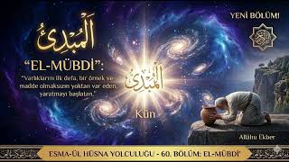 El - Mübdi̇ İsmi Nedir? Hiç Yoktan, Örneksiz Ve Kusursuz Yaratan (Esma - Ül Hüsna 60)