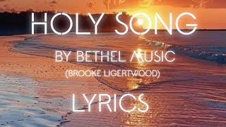 HOLY SONG BY BETHEL MUSIC (BROOKE LIGERTWOOD) LYRICS