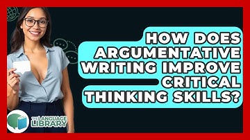 How Does Argumentative Writing Improve Critical Thinking Skills? - The Language Library