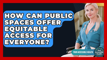 How Can Public Spaces Offer Equitable Access For Everyone? - Your Accessible Health