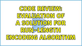 Famous Code Review: Evaluation of a solution for Run-length encoding algorithm (2 Solutions!!) Profile