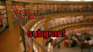What Does Subgrant Mean?