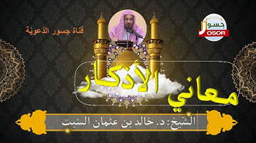 معاني الأذكار 01 / الشّيخ: د. خالد بن عثمان السبت
