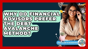 Why Do Financial Advisors Prefer The Debt Avalanche Method? - Your Guide to Budgeting