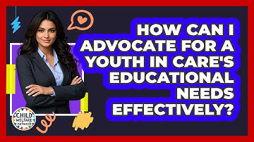 How Can I Advocate For A Youth In Care