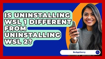 Is Uninstalling WSL 1 Different From Uninstalling WSL 2? - Be App Savvy