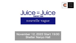 Juice=Juice CONCERT TOUR ～nouvelle vague～ / November 12, 2022 Start 19:00 @Shelter Nanyo Hall