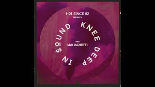 Hot Since 82 Presents Knee Deep In Sound With Mai Iachetti