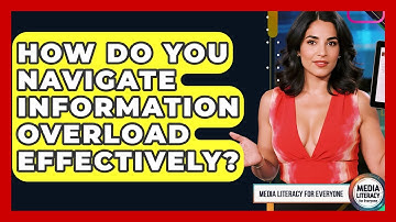 How Do You Navigate Information Overload Effectively? - Media Literacy For Everyone