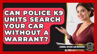 Can Police K9 Units Search Your Car Without A Warrant? - Criminal Defense Law Uncovered