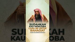 SUDAHKAH KAU MENCOBA CARA INI UNTUK BAHAGIA? - Syaikh Sulaiman Ar-Ruhaili #nasehatulama