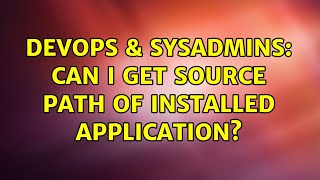 DevOps & SysAdmins: Can i get Source Path of Installed application? (3 Solutions!!) Profile
