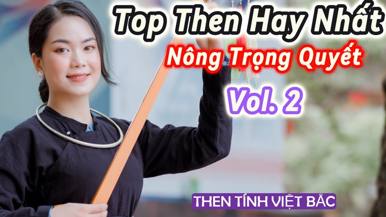 Huyền Thoại Then Việt Bắc–Top Những Bài Then Hay Nhất Của Nghệ Nhân Nông Trọng Quyết-Vol.2
