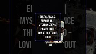 Cult Classics, Episode 16 | Mystery Science Theater 3000 – Loving Bad TV Out Loud