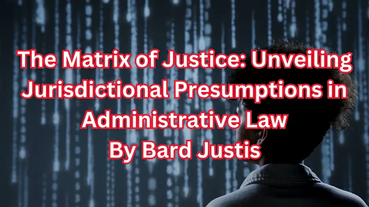 The Matrix of Justice: Unveiling Administrative Law Jurisdictional Presumptions - Fictional dialogue
