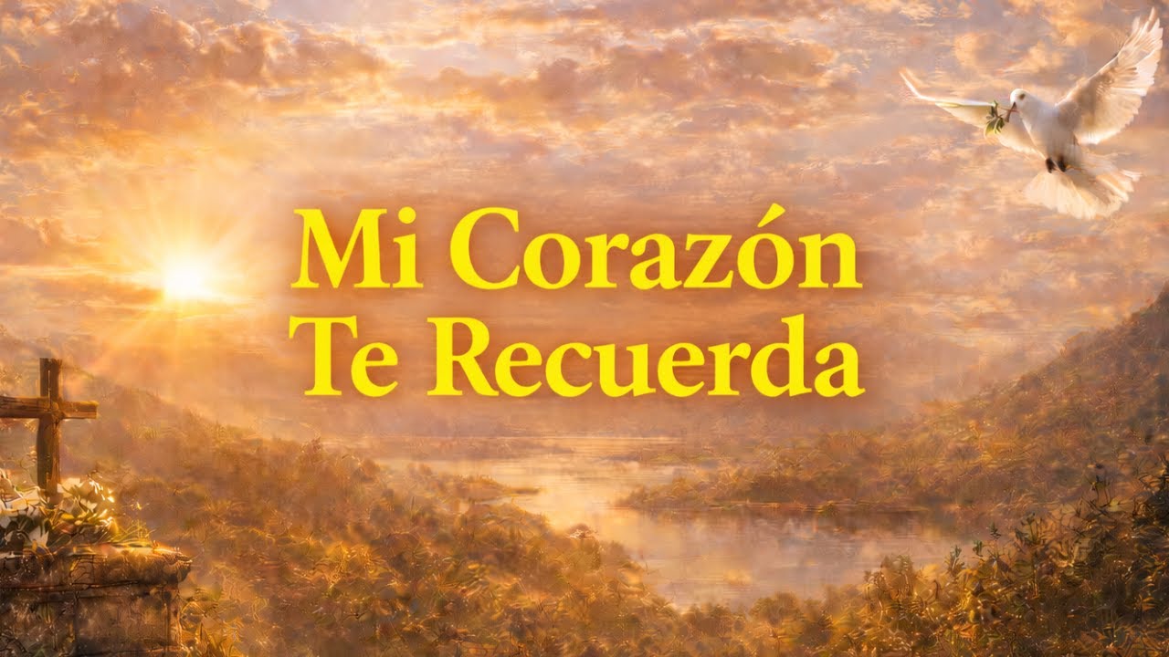 Mi Corazón Te Recuerda — La Canción Cristiana que Habla del Amor que Permanece en Dios