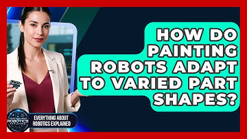 How Do Painting Robots Adapt To Varied Part Shapes? - Everything About Robotics Explained