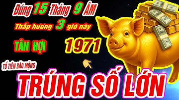 Đúng 15 rằm tháng 9 âm Tuổi TÂN HỢI 1971 thắp hương 3 giờ vàng TỔ TIÊN DẪN LỐI TRÚNG SỐ CỰC GIÀU