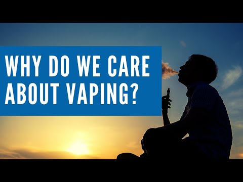 Vaping - Why do we care?