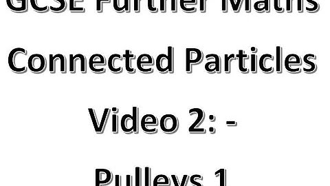 GCSE Further Maths Connected Particles Video 2 Pulleys 1