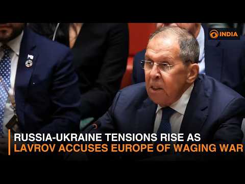 Russia-Ukraine Tensions Rise as Lavrov Accuses Europe of Waging War